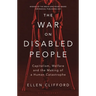 The War on Disabled People: Capitalism, Welfare and the Making of a Human Catastrophe
