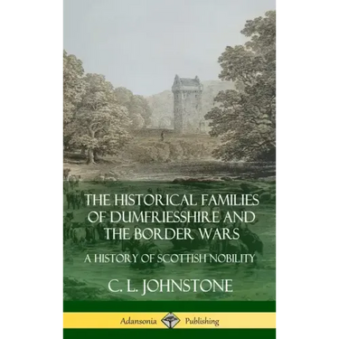 The Historical Families of Dumfriesshire and the Border Wars: A History of Scottish Nobility (Hardcover)