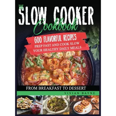 The Slow Cooker Cookbook: 600 Flavorful Recipes. Prep Fast and Cook Slow your Healthy Daily Meals, from Breakfast to Dessert
