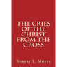 The Cries of the Christ From the Cross