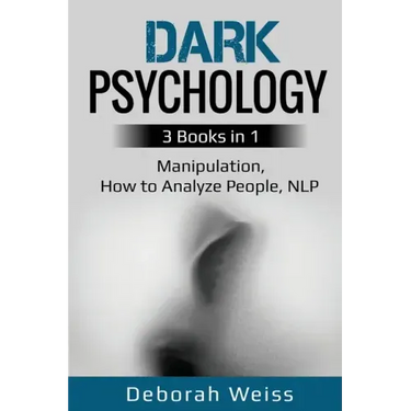 Dark Psychology: 3 Books in 1 - Manipulation, How to Analyze People, NLP