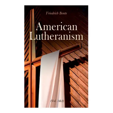 American Lutheranism (Vol. 1&2): Early History of American Lutheranism and the Tennessee Synod & The United Lutheran Church
