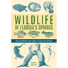Wildlife of Florida's Springs: An Illustrated Field Guide to Over 150 Species