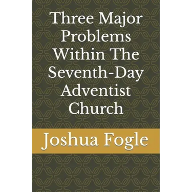 Three Major Problems Within The Seventh-Day Adventist Church