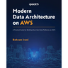 Modern Data Architecture on AWS: A Practical Guide for Building Next-Gen Data Platforms on AWS
