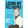 Losing My Religions: A half-failed life of airplanes, agony, animals, basketball, betrayal, bliss, cameras, chaos, cops...