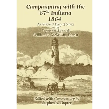 Campaigning with the 67th Indiana 1864: An Annotated Diary of Service in the Department of the Gulf