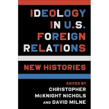 Ideology in U.S. Foreign Relations: New Histories