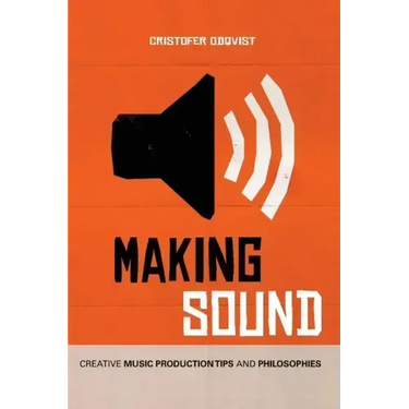 Making Sound: Creative Music Production Tips and Philosophies