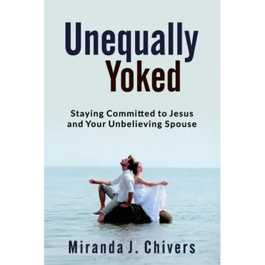 Unequally Yoked: Staying Committed to Jesus and Your Unbelieving Spouse