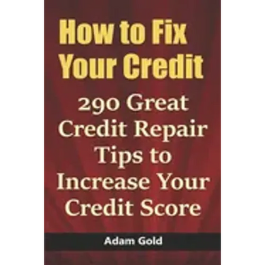 How to Fix Your Credit: 290 Great Credit Repair Tips to Increase Your Credit Score