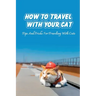 How To Travel With Your Cat: Tips And Tricks For Traveling With Cats: Tips For Traveling With Cats