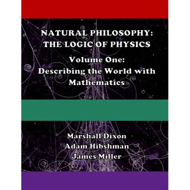 Natural Philosophy: The Logic of Physics: Volume One: Describing the World with Mathematics