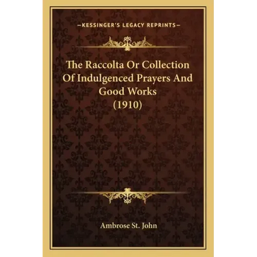 The Raccolta or Collection of Indulgenced Prayers and Good Works (1910)