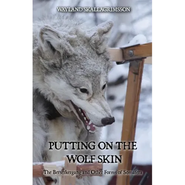 Putting on the Wolf Skin: The Berserkergang and Other Forms of Somafera