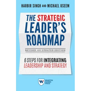 The Strategic Leader's Roadmap, Revised and Updated Edition: 6 Steps for Integrating Leadership and Strategy