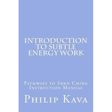 Introduction to Subtle Energy Work: Pathways to Shen Ching Instruction Manual