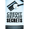 Credit Repair Secrets: The 10 Ways To Fix Your Credit & Completely Turn Bad Credit Into Good Credit