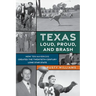 Texas Loud, Proud, and Brash: How Ten Mavericks Created the Twentieth-Century Lone Star State