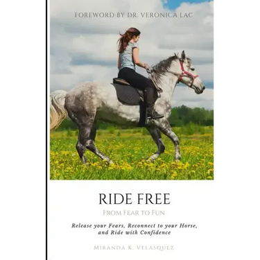 Ride Free: From Fear to Fun: Release Your Fears, Reconnect to Your Horse, and Ride with Confidence