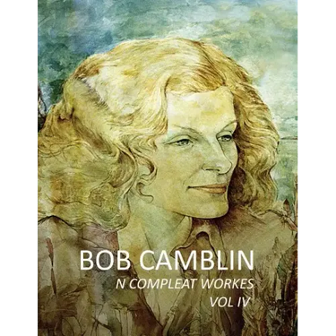 Bob Camblin N Compleat Workes: Ruminations About Life in The Late 20th Century VOL IV