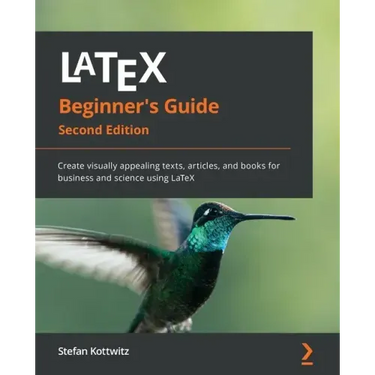 LaTeX Beginner's Guide - Second Edition: Create visually appealing texts, articles, and books for business and science using LaTeX