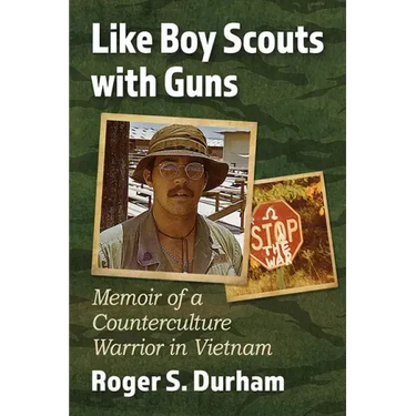 Like Boy Scouts with Guns: Memoir of a Counterculture Warrior in Vietnam