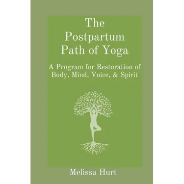 The Postpartum Path of Yoga: A Program for Restoration of Body, Mind, Voice, & Spirit