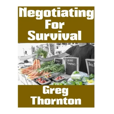 Negotiating For Survival: The Ultimate Beginner's Guide On How To Trade, Barter, and Negotiate In A Grid Down Disaster Scenario