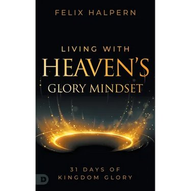 Living with Heaven's Glory Mindset: 31 Days of Kingdom Glory
