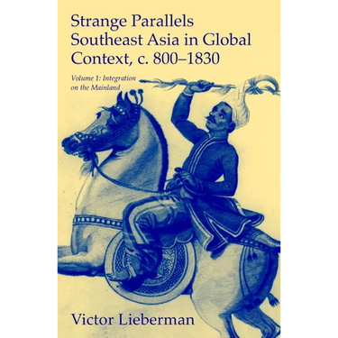 Strange Parallels: Southeast Asia in Global Context, C. 800-1830, Volume 1: Integration on the Mainland