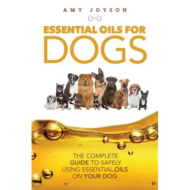 Essential Oils For Dogs: The Complete Guide To Safely Using Essential Oils On Your Dog