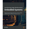 Architecting High-Performance Embedded Systems: Design and build high-performance real-time digital systems based on FPGAs and custom circuits