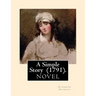 A Simple Story (1791). By: Elizabeth Inchbald: NOVEL...Elizabeth Inchbald (née Simpson) (1753-1821) was an English novelist, actress, and dramatist.
