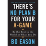 There's No Plan B for Your A-Game: Be the Best in the World at What You Do