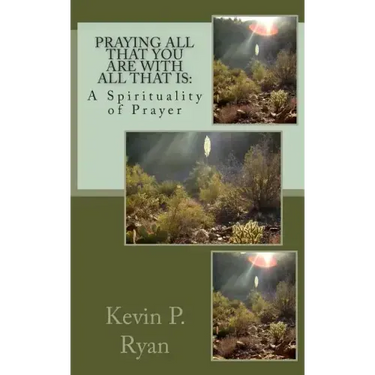 Praying All That You Are With All That Is: A Spirituality of Prayer