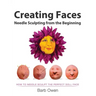 Creating Faces: Needle Sculpting from the Beginning: How to Needle Sculpt the Perfect Face