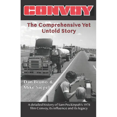 Convoy: The Comprehensive Yet Untold Story: A detailed history of Sam Peckinpah's 1978 film Convoy, its influence and its lega