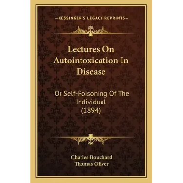 Lectures on Autointoxication in Disease: Or Self-Poisoning of the Individual (1894)
