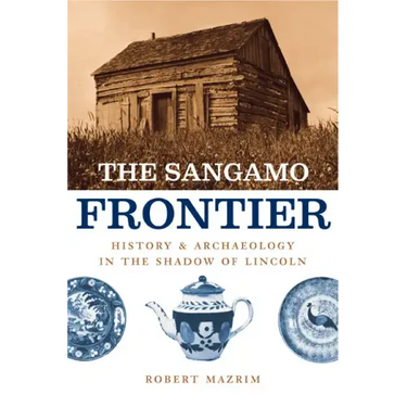 The Sangamo Frontier: History and Archaeology in the Shadow of Lincoln