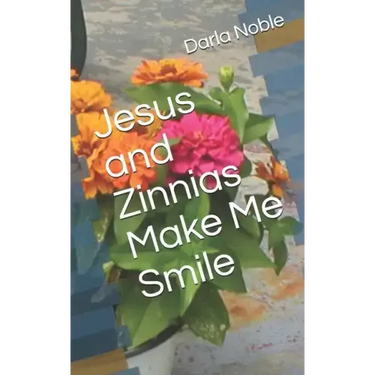 Jesus and Zinnias Make Me Smile