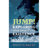 Jump! Exploring Our Spiritual Existence