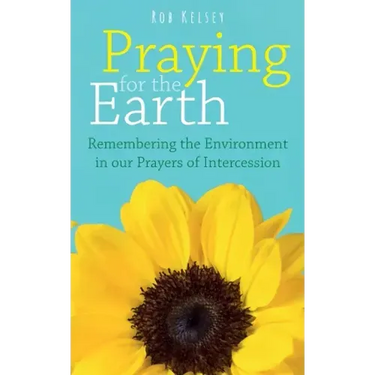 Praying for the Earth: Remembering the Environment in our Prayers of Intercession