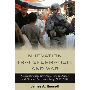 Innovation, Transformation, and War: Counterinsurgency Operations in Anbar and Ninewa, Iraq, 2005-2007