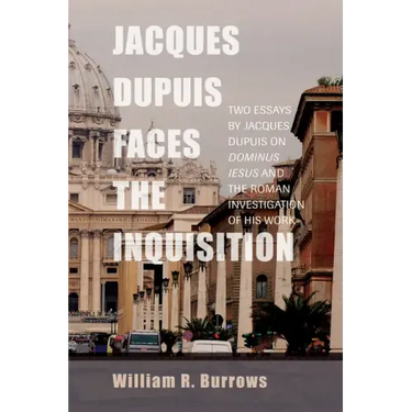 Jacques Dupuis Faces the Inquisition: Two Essays by Jacques Dupuis on Dominus Iesus and the Roman Investigation of His Work