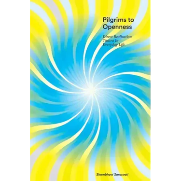 Pilgrims to Openness: Direct Realization Tantra in Everyday Life