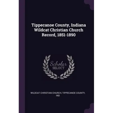 Tippecanoe County, Indiana Wildcat Christian Church Record, 1851-1890