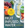 Fruit Infused Water: 98 Delicious Recipes for Your Fruit Infuser Water Pitcher