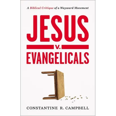 Jesus V. Evangelicals: A Biblical Critique of a Wayward Movement