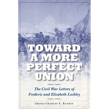 Toward a More Perfect Union: The Civil War Letters of Frederic and Elizabeth Lockley